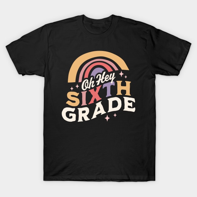Oh Hey Sixth grade Back To School Students Teacher Rainbow T-Shirt by OrangeMonkeyArt